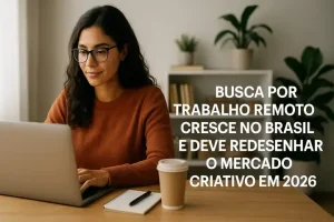 Busca por trabalho remoto cresce no Brasil: novas oportunidades em 2026